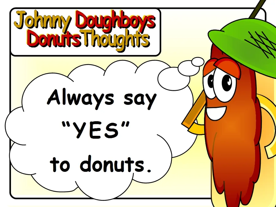 Johnny Doughboy's Donut Thoughts: Always say "YES" to donuts.